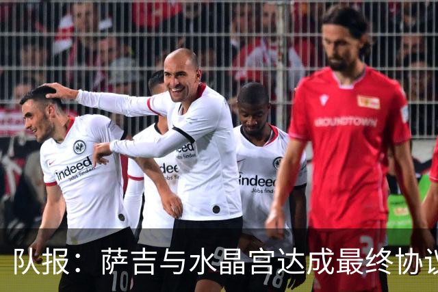 队报：萨吉与水晶宫达成最终协议，签约3+1年